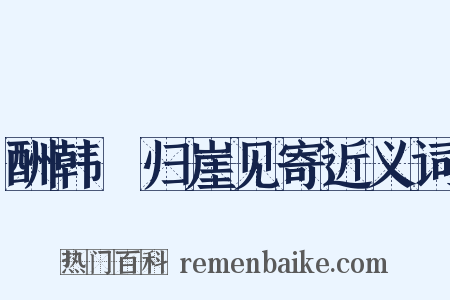 酬韩弇归崖见寄近义词是什么意思的图片